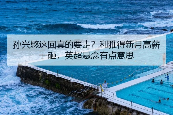 孙兴慜这回真的要走？利雅得新月高薪一砸，英超悬念有点意思