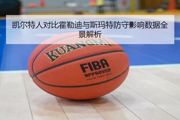 凯尔特人对比霍勒迪与斯玛特防守影响数据全景解析